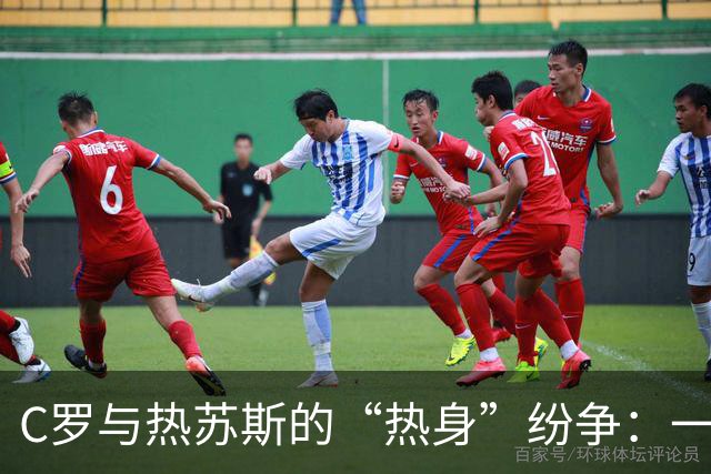 C罗与热苏斯的“热身”纷争：一场足球圈的罗密欧与朱丽叶
